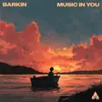 Barkin Drops Euphoric New Track “Music In You” - News EDM news from EDMTunes